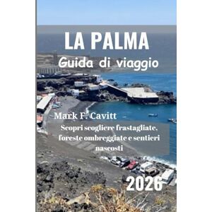 Cavitt, Mark F. LA PALMA Guida di viaggio 2026: Scopri scogliere frastagliate, foreste ombreggiate e sentieri nascosti Cavitt, Mark F. LA PALMA Guida di viaggio 2026: Scopri scogliere frastagliate, foreste ombreggiate e sentieri nascosti