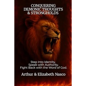 Nasco, Arthur C Conquering Demonic Thoughts & Strongholds: Step Into Identity. Speak with Authority. Fight Back with The Word of God. Nasco, Arthur C Conquering Demonic Thoughts & Strongholds: Step Into Identity. Speak with Authority. Fight Back with The Word of God.