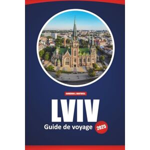 Hartwell, Cameron L. Lviv Guide De Voyage 2025: Principales attractions, choses à faire, conseils locaux, idées d'itinéraires et cartes pour explorer la capitale culturelle de l'Ukraine Hartwell, Cameron L. Lviv Guide De Voyage 2025: Principales attractions, choses à faire, conseils locaux, idées d'itinéraires et cartes pour explorer la capitale culturelle de l'Ukraine