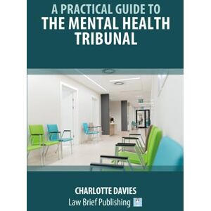 Davies, Charlotte A Practical Guide to the Mental Health Tribunal Davies, Charlotte A Practical Guide to the Mental Health Tribunal