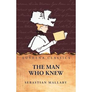 Sebastian Mallaby The Man Who Knew Sebastian Mallaby The Man Who Knew