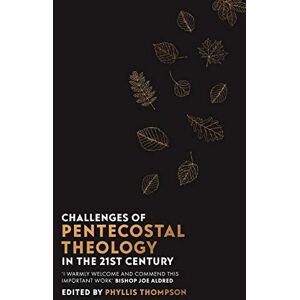 Thompson, Phyllis Challenges of Pentecostal Theology in the 21st Century Thompson, Phyllis Challenges of Pentecostal Theology in the 21st Century