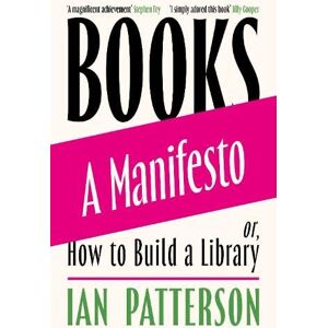 Patterson, Ian Books A Manifesto: Or, How to Build a Library Patterson, Ian Books A Manifesto: Or, How to Build a Library