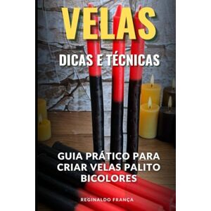 França, Reginaldo Guia Prático para Criar Velas Palito Bicolores: Dicas e Técnicas França, Reginaldo Guia Prático para Criar Velas Palito Bicolores: Dicas e Técnicas