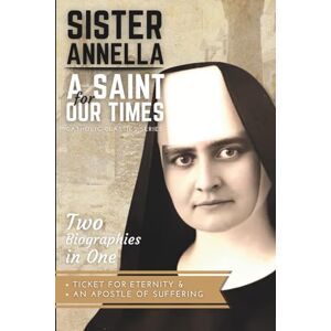 Kritzeck, James Aloysius Sister Annella: A Saint for Our Times (Two Biographies in One: Ticket for Eternity & An Apostle of Suffering) Kritzeck, James Aloysius Sister Annella: A Saint for Our Times (Two Biographies in One: Ticket for Eternity & An Apostle of Suffering)