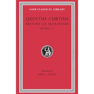 Quintus Curtius, Quintus Curtius History of Alexander, Volume I: Books 1-5 (Loeb Classical Library 368) Quintus Curtius, Quintus Curtius History of Alexander, Volume I: Books 1-5 (Loeb Classical Library 368)