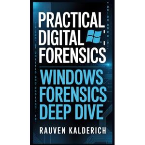 Kalderich, Rauven Practical Digital Forensics: Windows Forensics Deep Dive (Practical Digital Forensics: Real-World Case Studies and Tools) Kalderich, Rauven Practical Digital Forensics: Windows Forensics Deep Dive (Practical Digital Forensics: Real-World Case Studies and Tools)