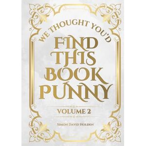 Holden, Simon David We Thought You'd Find This Book Punny: Volume 2 (The "We Thought You'd Find This Book Punny" Series) Holden, Simon David We Thought You'd Find This Book Punny: Volume 2 (The "We Thought You'd Find This Book Punny" Series)