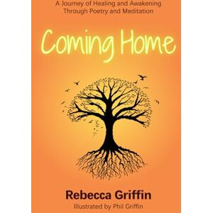 Griffin Coming Home: A Journey of Healing & Awakening Through Poetry and Meditation Griffin Coming Home: A Journey of Healing & Awakening Through Poetry and Meditation
