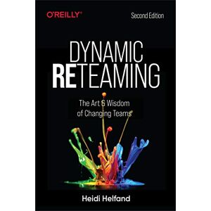 Helfand, Heidi Dynamic Reteaming 2e: The Art and Wisdom of Changing Teams Helfand, Heidi Dynamic Reteaming 2e: The Art and Wisdom of Changing Teams