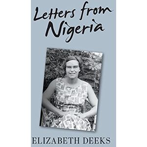 Deeks, Elizabeth Letters From Nigeria Deeks, Elizabeth Letters From Nigeria
