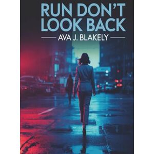 Blakely, Ava J. Run, Don’t Look Back: Spot the Red Flags, Trust Your Instincts, and Escape Unsafe Relationships—A Quick Guide for Women’s Safety and Confidence Blakely, Ava J. Run, Don’t Look Back: Spot the Red Flags, Trust Your Instincts, and Escape Unsafe Relationships—A Quick Guide for Women’s Safety and Confidence
