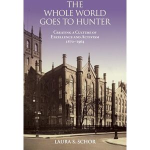 Schor, Laura S. The Whole World Goes to Hunter: Creating a Culture of Excellence and Activism, 1870–1964 (Excelsior Editions) Schor, Laura S. The Whole World Goes to Hunter: Creating a Culture of Excellence and Activism, 1870–1964 (Excelsior Editions)
