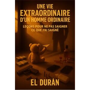 DURÁN, EL UNE VIE EXTRAORDINAIRE D’UN HOMME ORDINAIRE: LEÇONS POUR NE PAS SAIGNER CE QUE J’AI SAIGNÉ DURÁN, EL UNE VIE EXTRAORDINAIRE D’UN HOMME ORDINAIRE: LEÇONS POUR NE PAS SAIGNER CE QUE J’AI SAIGNÉ