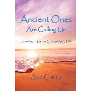 Cimino, Sue Ancient Ones Are Calling Us: Learning to Listen Changed My Life Cimino, Sue Ancient Ones Are Calling Us: Learning to Listen Changed My Life