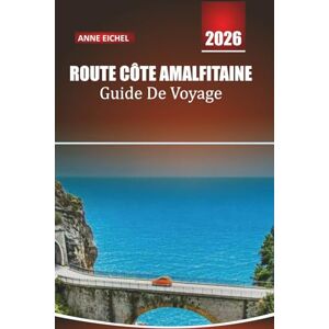 Eichel, Anne ROUTE CÔTE AMALFITAINE GUIDE DE VOYAGE 2026: Découvrez la célèbre route côtière italienne avec des itinéraires, des trésors cachés, des guides de ville, de la cuisine locale et des conseils d'initiés Eichel, Anne ROUTE CÔTE AMALFITAINE GUIDE DE VOYAGE 2026: Découvrez la célèbre route côtière italienne avec des itinéraires, des trésors cachés, des guides de ville, de la cuisine locale et des conseils d'initiés