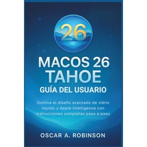 Robinson Macos 26 Tahoe Guía Del Usuario: Domina el diseño avanzado de vidrio líquido y Apple Intelligence con instrucciones completas paso a paso Robinson Macos 26 Tahoe Guía Del Usuario: Domina el diseño avanzado de vidrio líquido y Apple Intelligence con instrucciones completas paso a paso