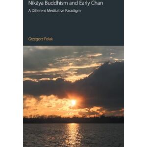 Polak, Grzegorz Nikāya Buddhism and Early Chan: A Different Meditative Paradigm (Oxford Centre for Buddhist Studies Monographs) Polak, Grzegorz Nikāya Buddhism and Early Chan: A Different Meditative Paradigm (Oxford Centre for Buddhist Studies Monographs)
