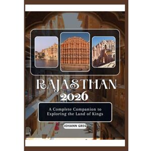Greg, Johann RAJASTHAN TRAVEL GUIDE 2026: A Complete Companion to Exploring theLand of Kings. Greg, Johann RAJASTHAN TRAVEL GUIDE 2026: A Complete Companion to Exploring theLand of Kings.