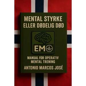 Marcos jose, Antonio MENTAL STYRKE ELLER DODELIG DOD: MANUAL FOR OPERATIV MENTAL TRENING Marcos jose, Antonio MENTAL STYRKE ELLER DODELIG DOD: MANUAL FOR OPERATIV MENTAL TRENING