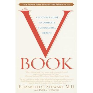 Stewart M.D., Elizabeth G. The V Book: A Doctor's Guide to Complete Vulvovaginal Health Stewart M.D., Elizabeth G. The V Book: A Doctor's Guide to Complete Vulvovaginal Health
