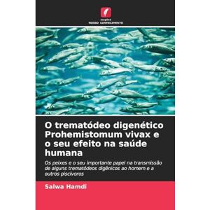 Hamdi, Salwa O trematódeo digenético Prohemistomum vivax e o seu efeito na saúde humana: Os peixes e o seu importante papel na transmissão de alguns trematódeos digênicos ao homem e a outros piscívoros Hamdi, Salwa O trematódeo digenético Prohemistomum vivax e o seu efeito na saúde humana: Os peixes e o seu importante papel na transmissão de alguns trematódeos digênicos ao homem e a outros piscívoros