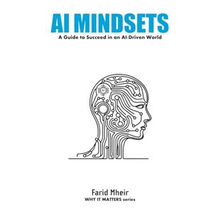 Mheir, M. Farid AI Mindset: Mastering the Skills, Habits, and Strategies to Lead in an AI-Driven World (WHY IT MATTERS) Mheir, M. Farid AI Mindset: Mastering the Skills, Habits, and Strategies to Lead in an AI-Driven World (WHY IT MATTERS)