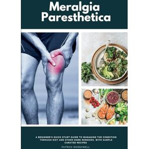 Marshwell, Patrick Meralgia Paresthetica: A Beginner's Quick Start Guide to Managing the Condition Through Diet and Other Home Remedies, With Sample Curated Recipes Marshwell, Patrick Meralgia Paresthetica: A Beginner's Quick Start Guide to Managing the Condition Through Diet and Other Home Remedies, With Sample Curated Recipes