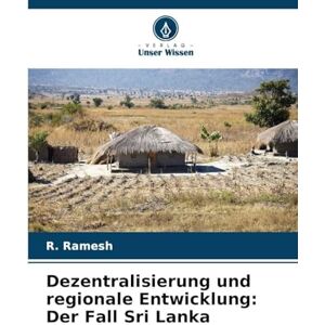 Ramesh, R Dezentralisierung und regionale Entwicklung: Der Fall Sri Lanka Ramesh, R Dezentralisierung und regionale Entwicklung: Der Fall Sri Lanka