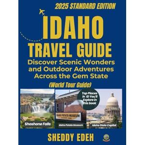 Edeh, Sheddy IDAHO TRAVEL GUIDE: Discover Scenic Wonders and Outdoor Adventures Across the Gem State Edeh, Sheddy IDAHO TRAVEL GUIDE: Discover Scenic Wonders and Outdoor Adventures Across the Gem State