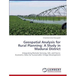 Karuppiah, Chandramohan Geospatial Analysis for Rural Planning: A Study in Madurai District: Integrating Remote Sensing, GIS, and Socio-Economic Data for Sustainable Village Development Karuppiah, Chandramohan Geospatial Analysis for Rural Planning: A Study in Madurai District: Integrating Remote Sensing, GIS, and Socio-Economic Data for Sustainable Village Development