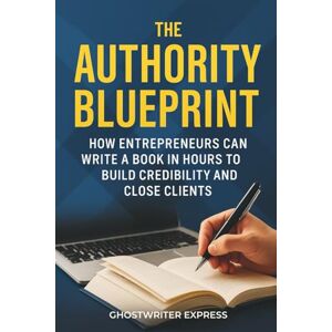 Ghostwriter Express The Authority Blueprint: How Entrepreneurs Can Write a Book in Hours to Build Credibility and Close Clients (Entrepreneurship & Business Authority) Ghostwriter Express The Authority Blueprint: How Entrepreneurs Can Write a Book in Hours to Build Credibility and Close Clients (Entrepreneurship & Business Authority)