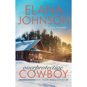 Johnson, Elana Overprotective Cowboy: A Mulbury Boys Novel (Hope Eternal Ranch Romance) Johnson, Elana Overprotective Cowboy: A Mulbury Boys Novel (Hope Eternal Ranch Romance)