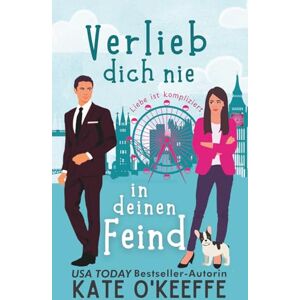 O'Keeffe, Kate Verlieb dich nie in deinen Feind: Eine süße Feinde-zu-Liebenden Romantikkomödie (Liebe ist kompliziert) O'Keeffe, Kate Verlieb dich nie in deinen Feind: Eine süße Feinde-zu-Liebenden Romantikkomödie (Liebe ist kompliziert)