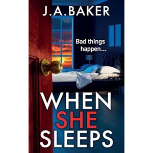 Baker, J A When She Sleeps: A psychologically chilling thriller from BESTSELLER J A Baker Baker, J A When She Sleeps: A psychologically chilling thriller from BESTSELLER J A Baker