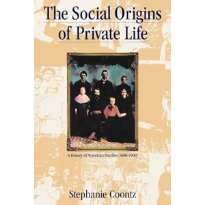 Coontz, Stephanie The Social Origins of Private Life: A History of American Families, 1600-1900 (Haymarket) Coontz, Stephanie The Social Origins of Private Life: A History of American Families, 1600-1900 (Haymarket)