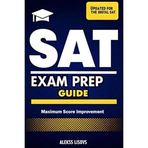 Lisovs, Alekss SAT Exam Prep: Your Complete Guide to Exam Success with Expert Tips and Test-Like Practice Lisovs, Alekss SAT Exam Prep: Your Complete Guide to Exam Success with Expert Tips and Test-Like Practice
