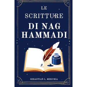 Mekuria, Sebastian L. LE SCRITTURE DI NAG HAMMADI – Le voci che la Chiesa ha cercato di seppellire: Riscrivere i vangeli perduti, sfidare l’ortodossia e recuperare la saggezza spirituale Mekuria, Sebastian L. LE SCRITTURE DI NAG HAMMADI – Le voci che la Chiesa ha cercato di seppellire: Riscrivere i vangeli perduti, sfidare l’ortodossia e recuperare la saggezza spirituale