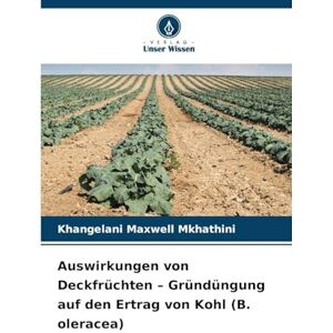 Mkhathini, Khangelani Maxwell Auswirkungen von Deckfrüchten Gründüngung auf den Ertrag von Kohl (B. oleracea) Mkhathini, Khangelani Maxwell Auswirkungen von Deckfrüchten Gründüngung auf den Ertrag von Kohl (B. oleracea)
