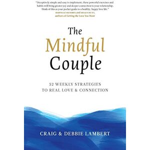 Lambert, Craig The Mindful Couple: 52 Weekly Strategies To Real Love and Connection Lambert, Craig The Mindful Couple: 52 Weekly Strategies To Real Love and Connection
