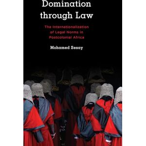 Sesay, Mohamed Domination Through Law: The Internationalization of Legal Norms in Postcolonial Africa (Kilombo: International Relations and Colonial Questions) Sesay, Mohamed Domination Through Law: The Internationalization of Legal Norms in Postcolonial Africa (Kilombo: International Relations and Colonial Questions)