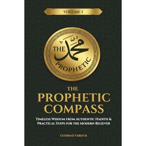 Guermat, Farouk The Prophetic Compass: Timeless Wisdom from Authentic Hadith & Practical Steps for the Modern Believer (Vol. 1) Guermat, Farouk The Prophetic Compass: Timeless Wisdom from Authentic Hadith & Practical Steps for the Modern Believer (Vol. 1)