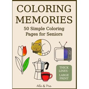 Fra, Ale & Coloring Memories Easy Coloring Book for Seniors: 50 Simple Large-Print Designs with Animals, Flowers, Everyday Objects and Nostalgic Scenes, ... or Alzheimer’s Seeking Relaxing Activity Fra, Ale & Coloring Memories Easy Coloring Book for Seniors: 50 Simple Large-Print Designs with Animals, Flowers, Everyday Objects and Nostalgic Scenes, ... or Alzheimer’s Seeking Relaxing Activity