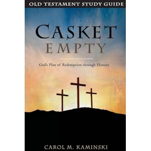 Kaminski, Carol M. CASKET EMPTY: Old Testament Study Guide: God's Plan of Redemption through History Kaminski, Carol M. CASKET EMPTY: Old Testament Study Guide: God's Plan of Redemption through History