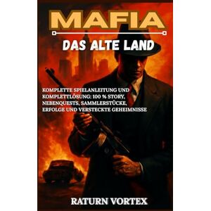 Vortex MAFIA: DAS ALTE LAND: Komplette Spielanleitung und Komplettlösung: 100 % Story, Nebenquests, Sammlerstücke, Erfolge und versteckte Geheimnisse Vortex MAFIA: DAS ALTE LAND: Komplette Spielanleitung und Komplettlösung: 100 % Story, Nebenquests, Sammlerstücke, Erfolge und versteckte Geheimnisse