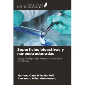 Fufă, Mariana Oana Mihaela Superficies bioactivas y nanoestructuradas: Nuevas estrategias para controlar las infecciones microbianas Fufă, Mariana Oana Mihaela Superficies bioactivas y nanoestructuradas: Nuevas estrategias para controlar las infecciones microbianas