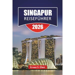 Ellett, Ernest S. SINGAPUR REISEFÜHRER 2026: Entdecken Sie Top-Attraktionen, versteckte Juwelen, historische Sehenswürdigkeiten, lokale Küche, kulturelle Highlights und wichtige Reisetipps für Besucher Ellett, Ernest S. SINGAPUR REISEFÜHRER 2026: Entdecken Sie Top-Attraktionen, versteckte Juwelen, historische Sehenswürdigkeiten, lokale Küche, kulturelle Highlights und wichtige Reisetipps für Besucher