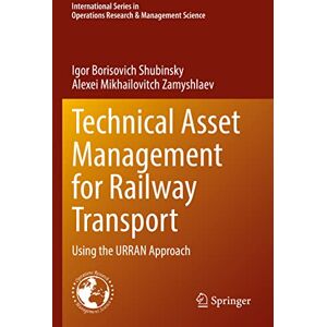 Shubinsky, Igor Borisovich Technical Asset Management for Railway Transport: Using the URRAN Approach (International Series in Operations Research & Management Science) Shubinsky, Igor Borisovich Technical Asset Management for Railway Transport: Using the URRAN Approach (International Series in Operations Research & Management Science)