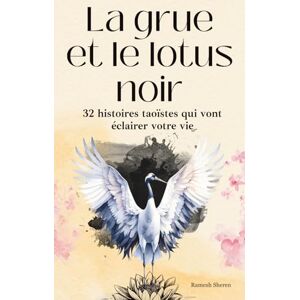 Sheren, Ramesh La Grue et le Lotus Noir: 32 histoires taoïstes qui vont éclairer votre vie (Développement spirituel) (Ramesh Ritual) Sheren, Ramesh La Grue et le Lotus Noir: 32 histoires taoïstes qui vont éclairer votre vie (Développement spirituel) (Ramesh Ritual)