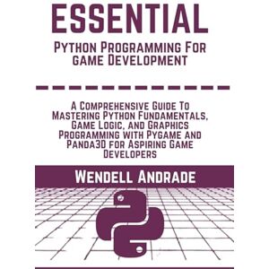 Andrade, Wendell Essential Python Programming For Game Development: Mastering Python Fundamentals, Game Logic, and Graphics Programming with Pygame and Panda3D for ... Developers (The Essential python workbooks) Andrade, Wendell Essential Python Programming For Game Development: Mastering Python Fundamentals, Game Logic, and Graphics Programming with Pygame and Panda3D for ... Developers (The Essential python workbooks)